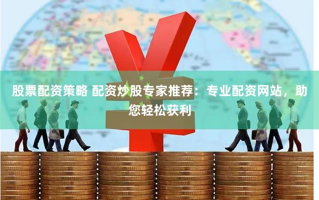 在线配资网站怎么选？专业平台放大收益控风险